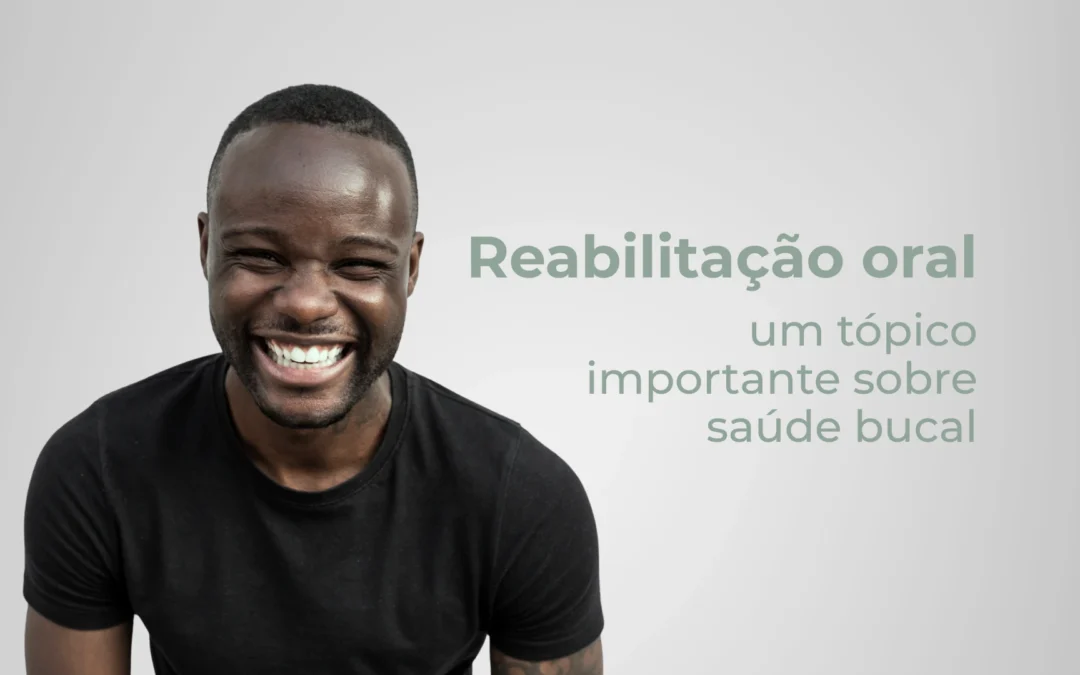 Reabilitação oral: um tópico importante sobre saúde bucal