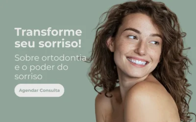 Transforme o seu sorriso! – Sobre ortodontia e o poder do sorriso