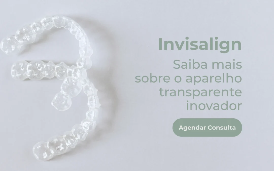Invisalign: saiba mais sobre o aparelho transparente inovador