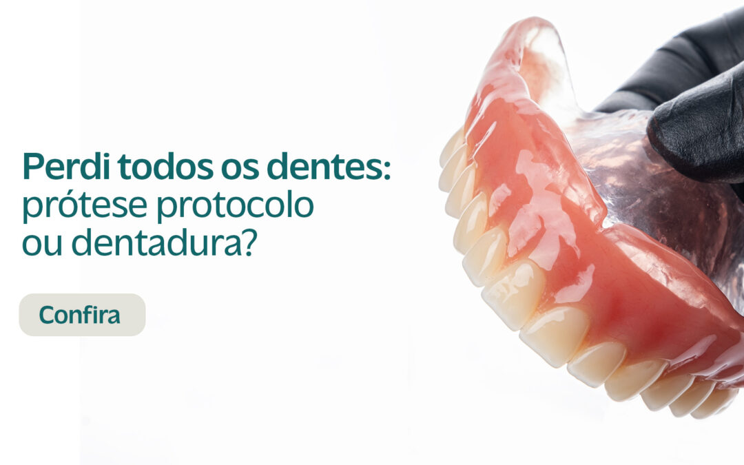 Perdi todos os dentes: prótese protocolo ou dentadura?