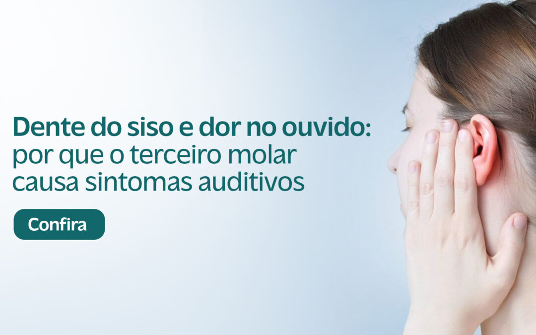 Dente do Siso e Dor no Ouvido: Por Que o Terceiro Molar Causa Sintomas Auditivos