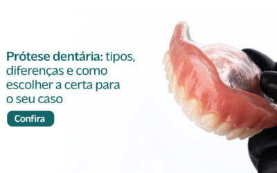 Prótese Dentária: Tipos, Diferenças e Como Escolher a Certa para o Seu Caso