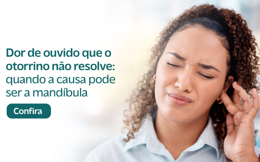 Dor de Ouvido que o Otorrino Não Resolve: Quando a Causa Pode Ser a Mandíbula