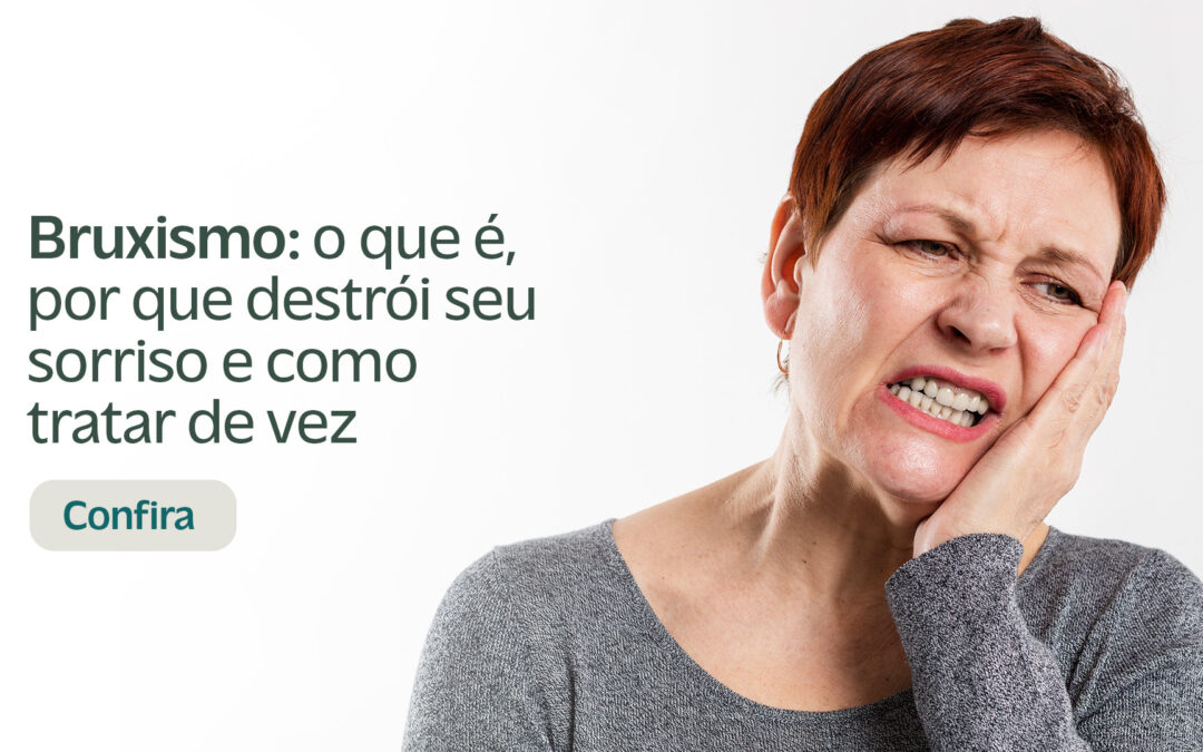 Bruxismo: o que é, por que destrói seu sorriso e como tratar de vez