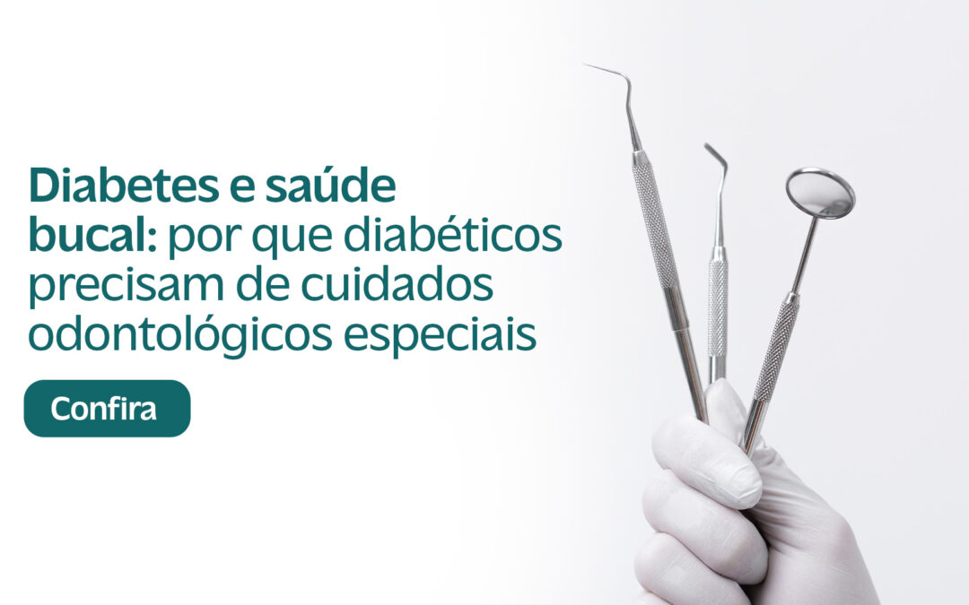 Diabetes e Saúde Bucal: Por Que Diabéticos Precisam de Cuidados Odontológicos Especiais