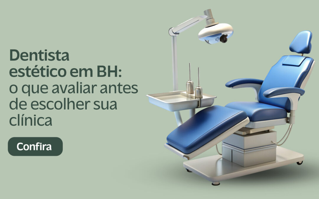 Dentista estético em BH: o que avaliar antes de escolher sua clínica