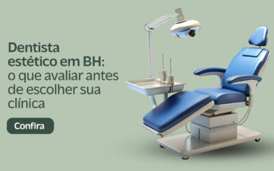 Dentista estético em BH: o que avaliar antes de escolher sua clínica