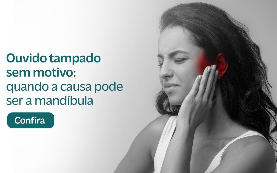 Ouvido Tampado Sem Motivo: Quando a Causa Pode Ser a Mandíbula